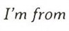 I&#39;m From